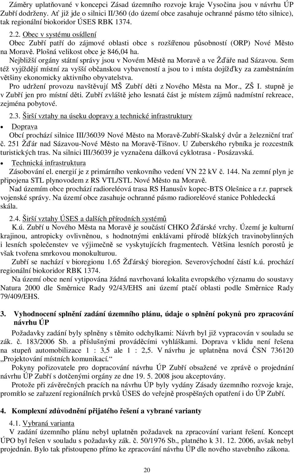 2. Obec v systému osídlení Obec Zubí patí do zájmové oblasti obce s rozšíenou psobností (ORP) Nové Msto na Morav. Plošná velikost obce je 846,04 ha.