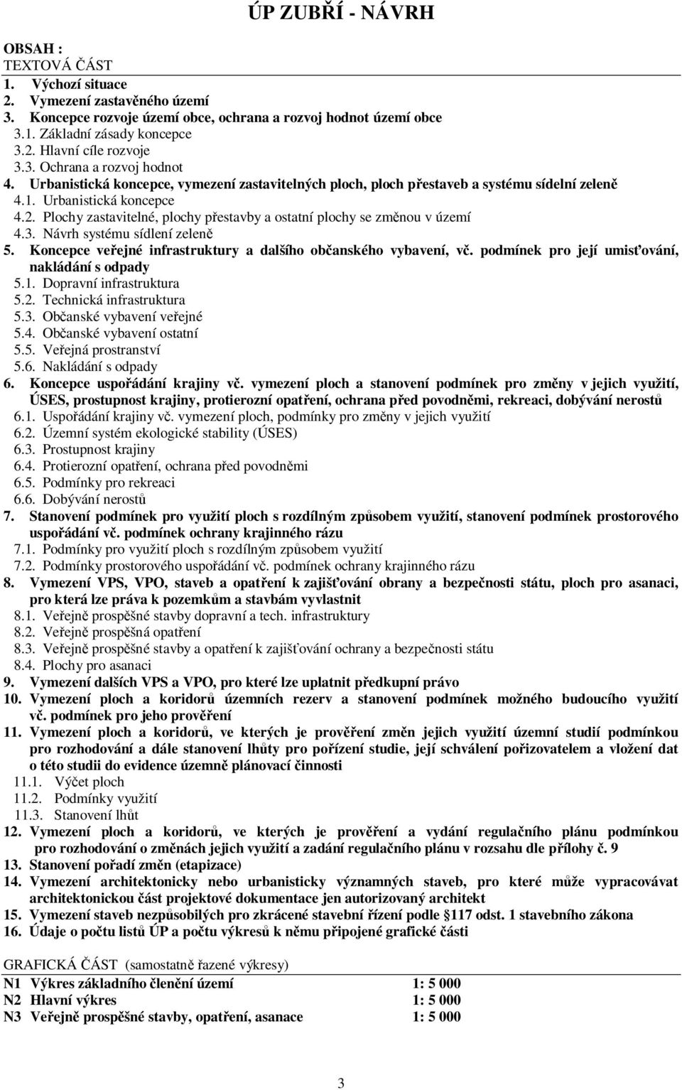 Plochy zastavitelné, plochy pestavby a ostatní plochy se zmnou v území 4.3. Návrh systému sídlení zelen 5. Koncepce veejné infrastruktury a dalšího obanského vybavení, v.