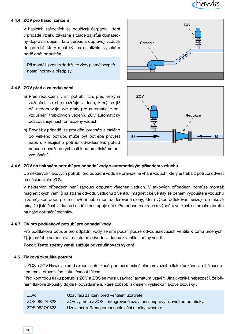 4.5 ZOV před a za redukcemi a) Před redukcemi v síti potrubí, tzn. před velkými zúženími, se shromažďuje vzduch, který se již dál nedopravuje.