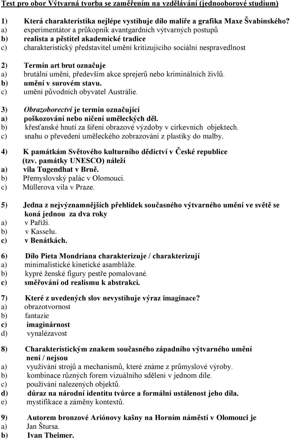 brut označuje a) brutální umění, především akce sprejerů nebo kriminálních živlů. b) umění v surovém stavu. c) umění původních obyvatel Austrálie.