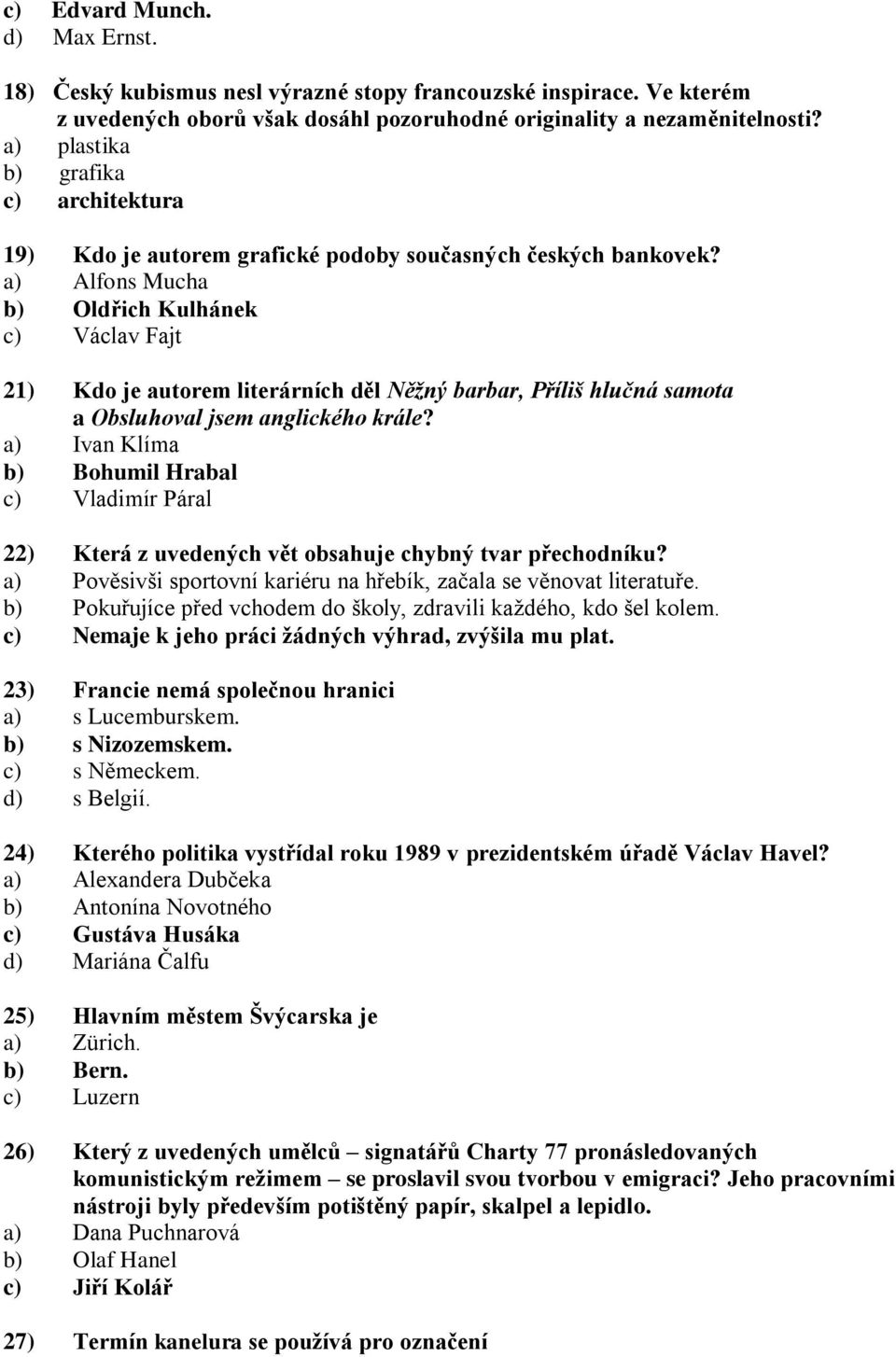 a) Alfons Mucha b) Oldřich Kulhánek c) Václav Fajt 21) Kdo je autorem literárních děl Něžný barbar, Příliš hlučná samota a Obsluhoval jsem anglického krále?