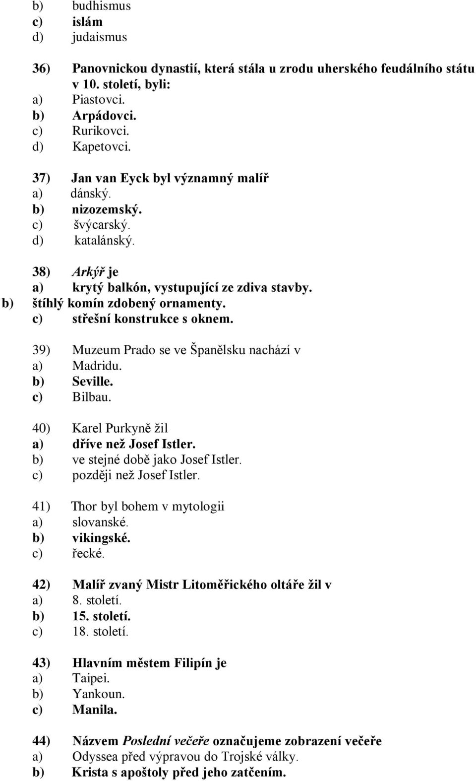 c) střešní konstrukce s oknem. 39) Muzeum Prado se ve Španělsku nachází v a) Madridu. b) Seville. c) Bilbau. 40) Karel Purkyně žil a) dříve než Josef Istler. b) ve stejné době jako Josef Istler.