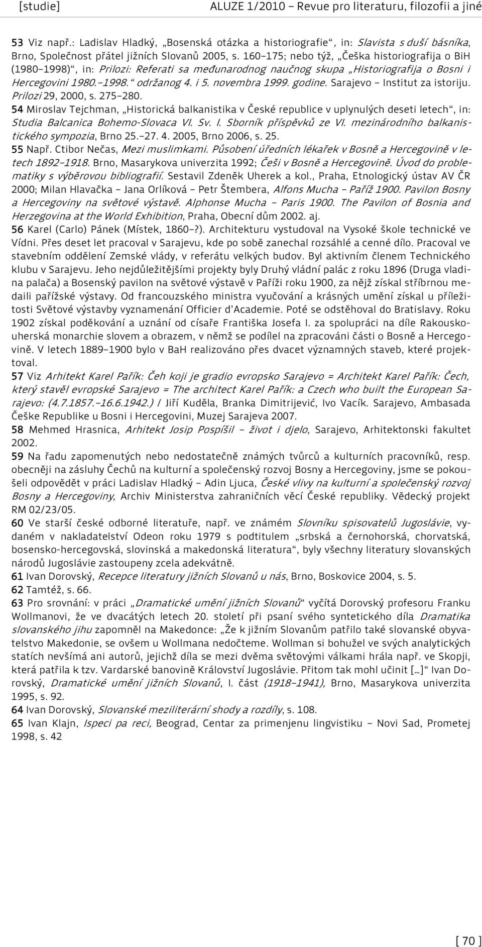 godine. Sarajevo Institut za istoriju. Prilozi 29, 2000, s. 275 280. 54 Miroslav Tejchman, Historická balkanistika v České republice v uplynulých deseti letech, in: Studia Balcanica Bohemo-Slovaca VI.