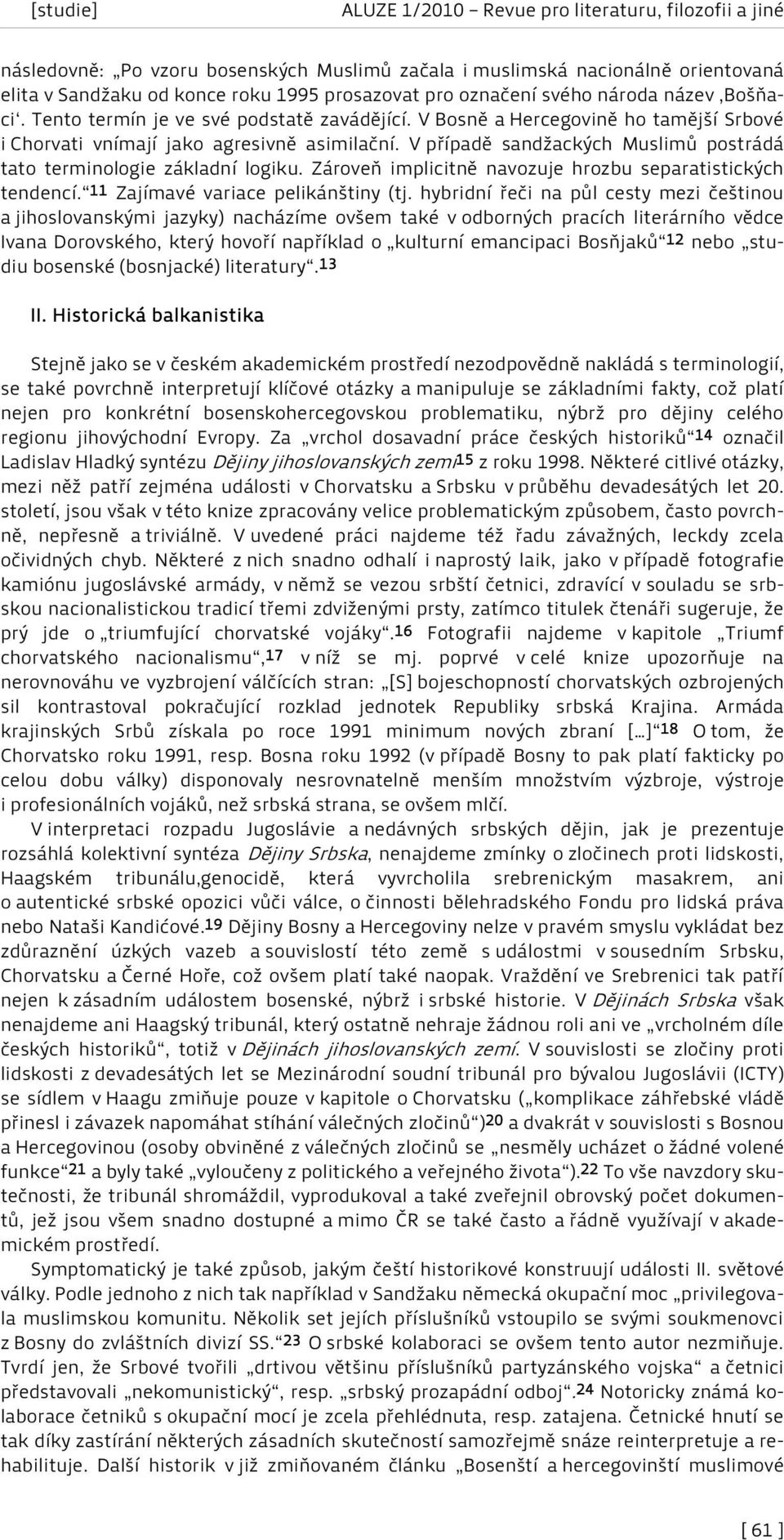 V případě sandžackých Muslimů postrádá tato terminologie základní logiku. Zároveň implicitně navozuje hrozbu separatistických tendencí. 11 Zajímavé variace pelikánštiny (tj.
