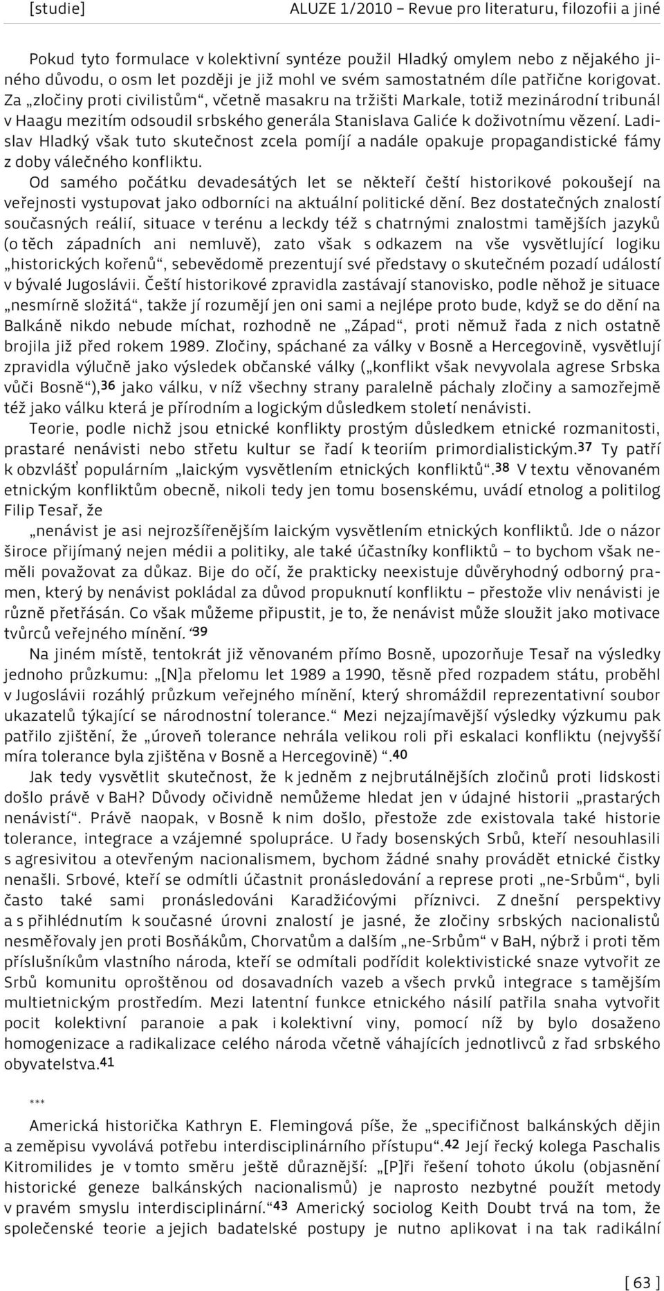 Ladislav Hladký však tuto skutečnost zcela pomíjí a nadále opakuje propagandistické fámy z doby válečného konfliktu.