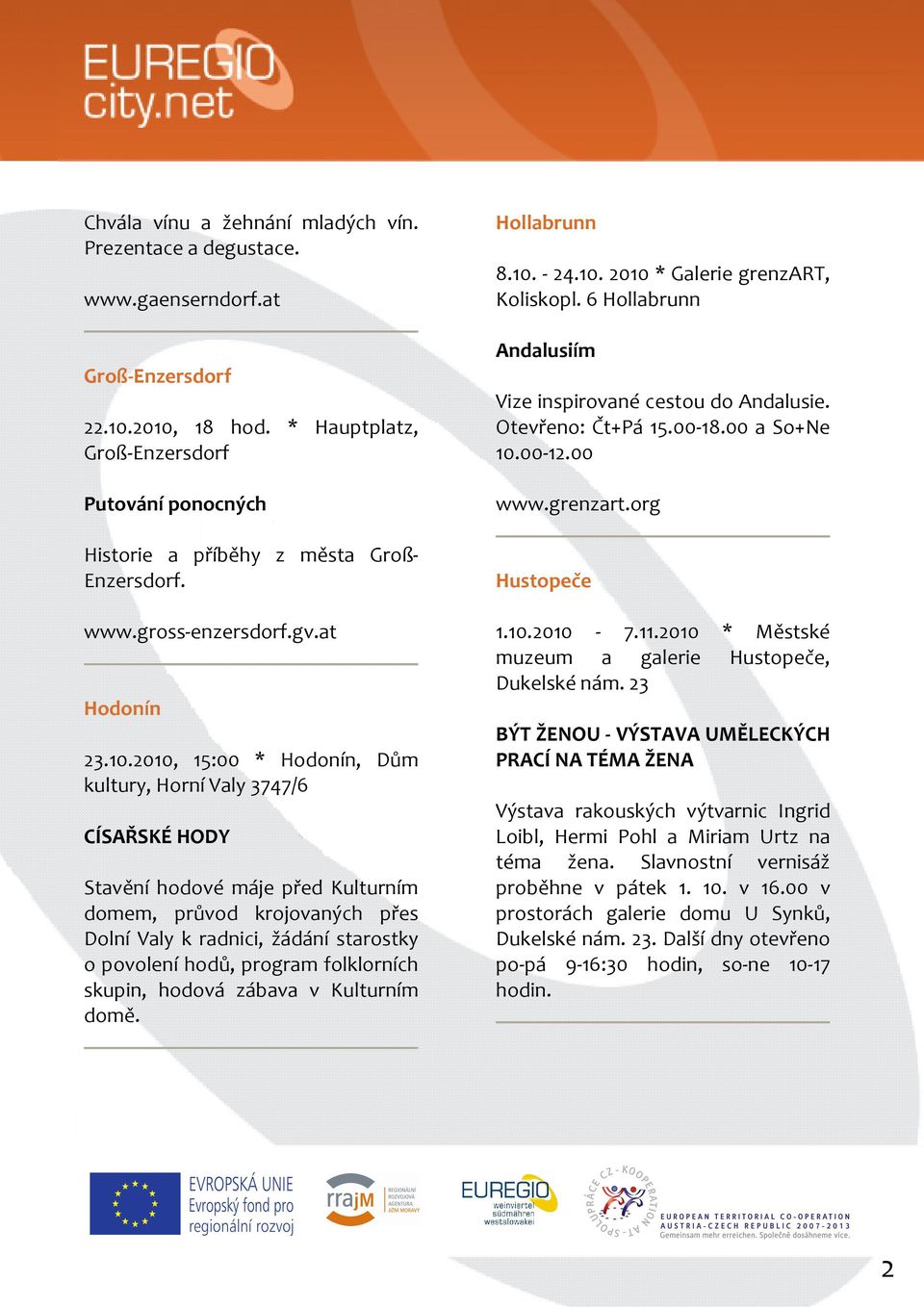 2010, 15:00 * Hodonín, Dům kultury, Horní Valy 3747/6 CÍSAŘSKÉ HODY Stavění hodové máje před Kulturním domem, průvod krojovaných přes Dolní Valy k radnici, žádání starostky o povolení hodů, program