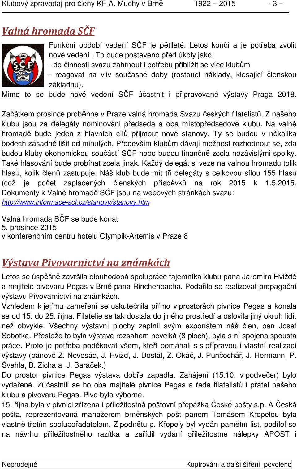 Mimo to se bude nové vedení SČF účastnit i připravované výstavy Praga 2018. Začátkem prosince proběhne v Praze valná hromada Svazu českých filatelistů.