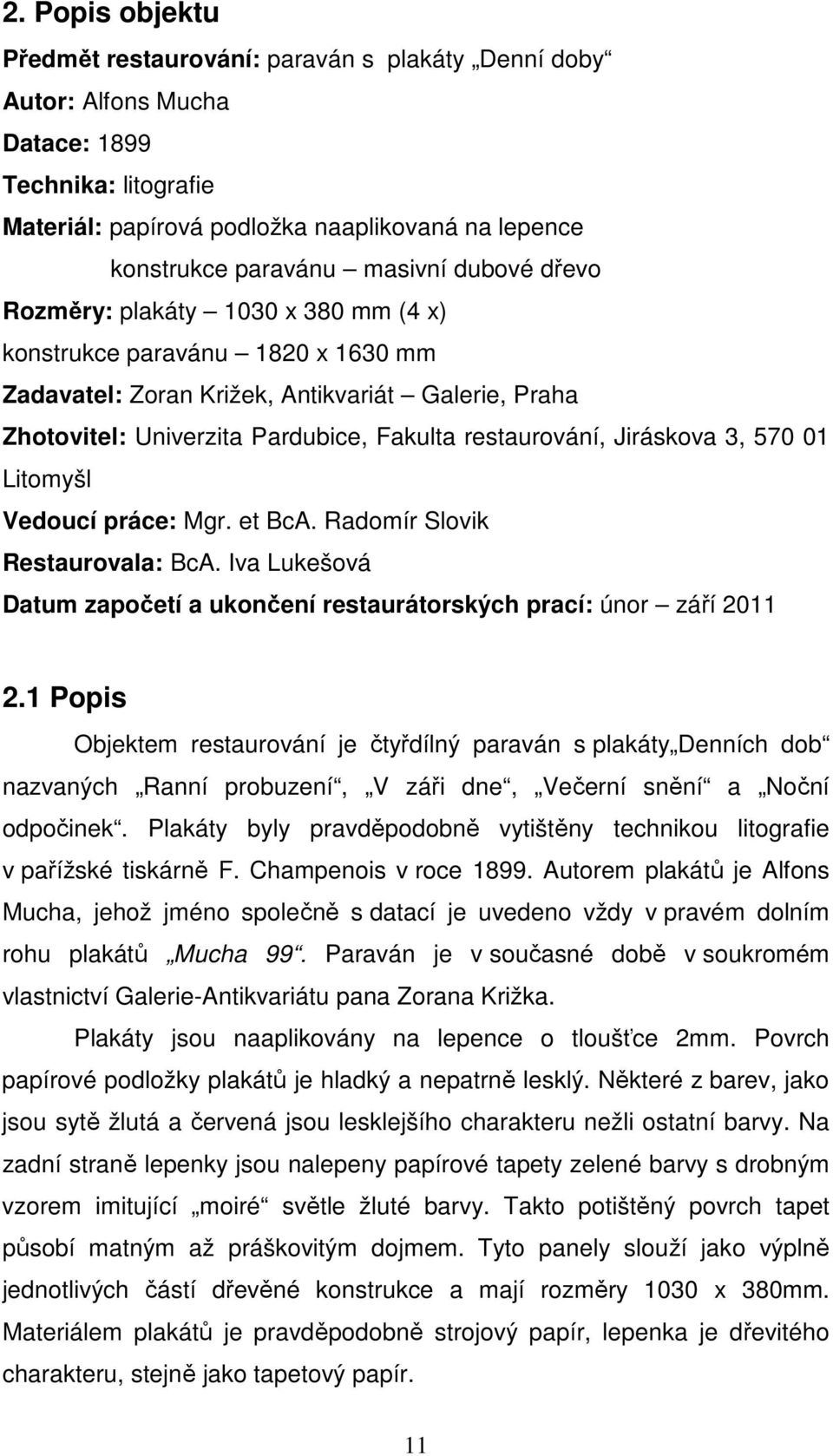 restaurování, Jiráskova 3, 570 01 Litomyšl Vedoucí práce: Mgr. et BcA. Radomír Slovik Restaurovala: BcA. Iva Lukešová Datum započetí a ukončení restaurátorských prací: únor září 2011 2.