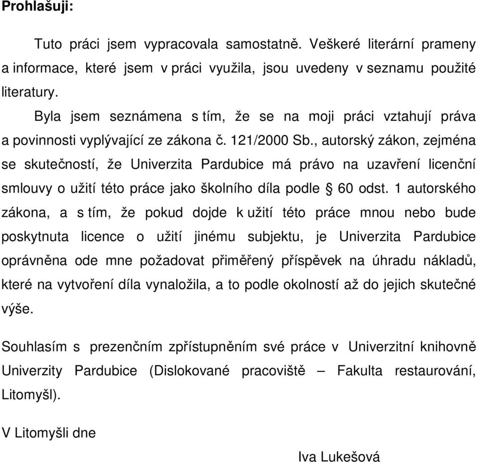 , autorský zákon, zejména se skutečností, že Univerzita Pardubice má právo na uzavření licenční smlouvy o užití této práce jako školního díla podle 60 odst.