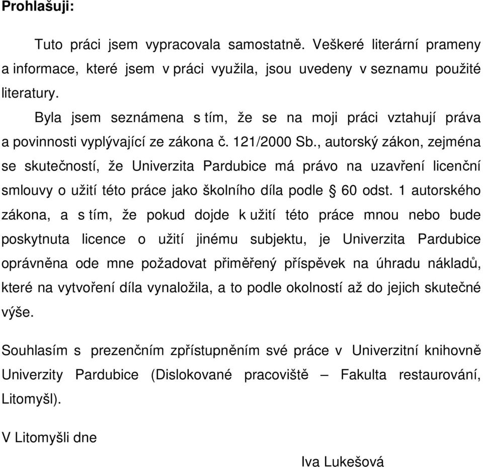 , autorský zákon, zejména se skutečností, že Univerzita Pardubice má právo na uzavření licenční smlouvy o užití této práce jako školního díla podle 60 odst.