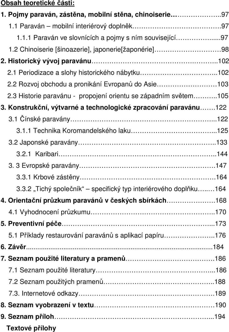 .105 3. Konstrukční, výtvarné a technologické zpracování paravánu.122 3.1 Čínské paravány...122 3.1.1 Technika Koromandelského laku...125 3.2 Japonské paravány..133 3.2.1 Karibari..144 3.