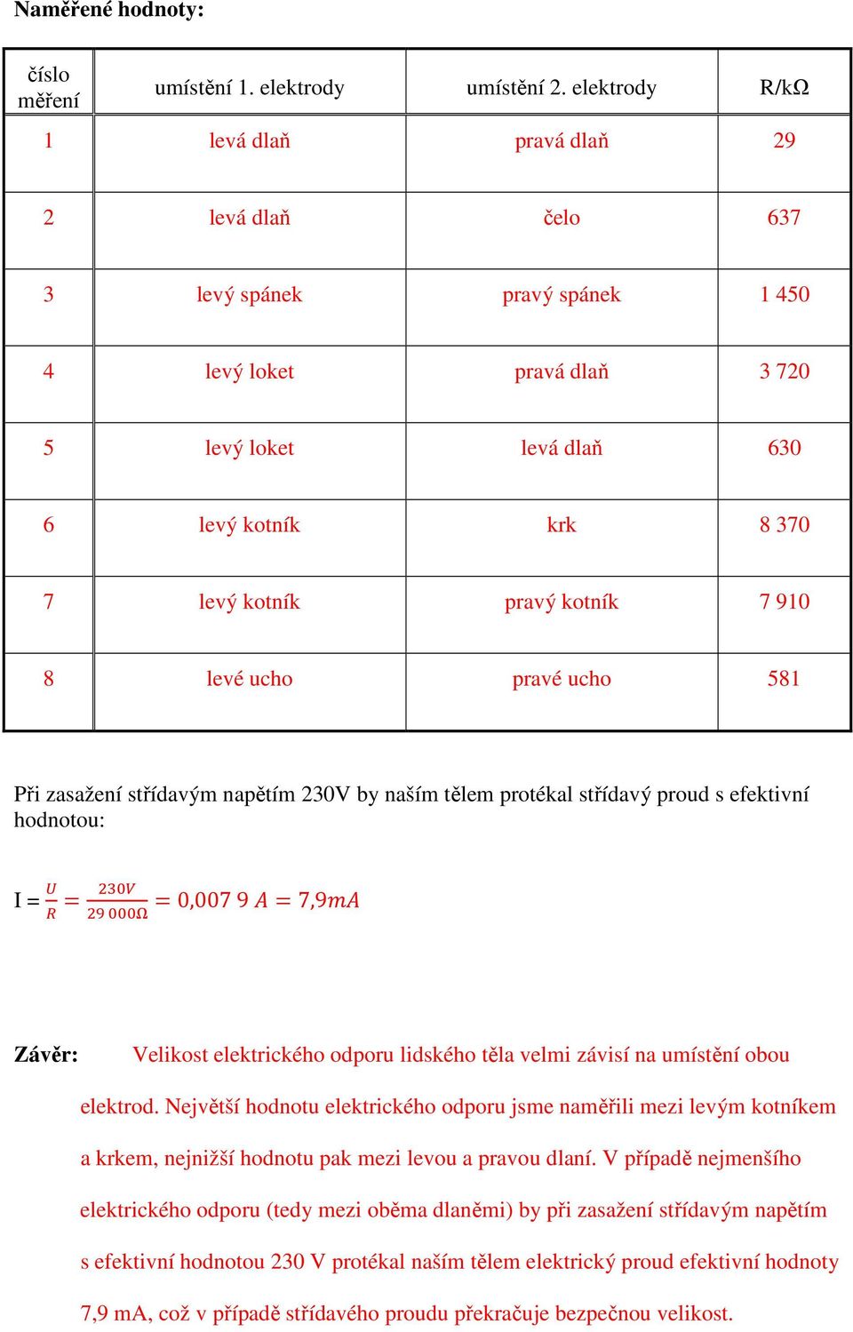 kotník 7 910 8 levé ucho pravé ucho 581 Při zasažení střídavým napětím 230V by naším tělem protékal střídavý proud s efektivní hodnotou: I = = =0,007 9 =7,9 Závěr: Velikost elektrického odporu