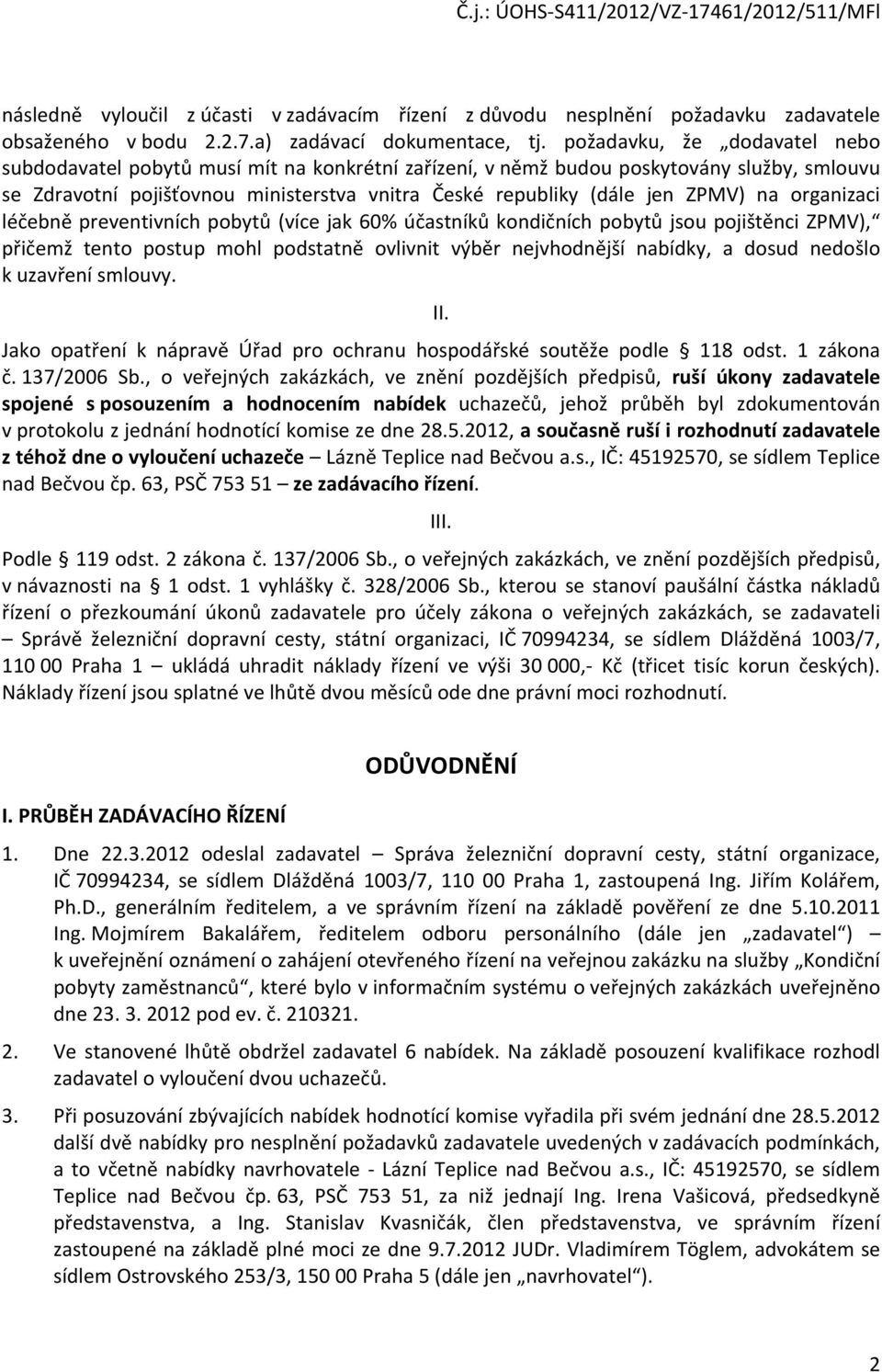 na organizaci léčebně preventivních pobytů (více jak 60% účastníků kondičních pobytů jsou pojištěnci ZPMV), přičemž tento postup mohl podstatně ovlivnit výběr nejvhodnější nabídky, a dosud nedošlo k