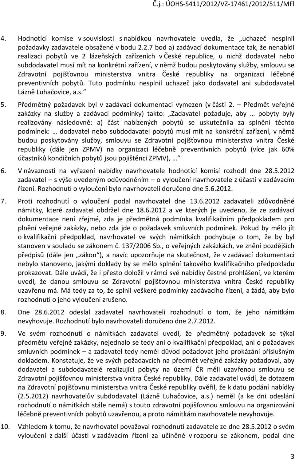 poskytovány služby, smlouvu se Zdravotní pojišťovnou ministerstva vnitra České republiky na organizaci léčebně preventivních pobytů.