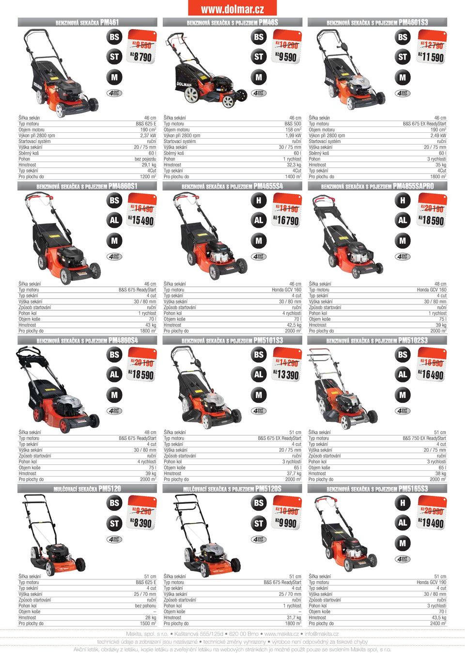 systém Pohon 35 kg 4Cut Pro plochu do 1800 m 2 16490 16 490 15 490 H 18190 18 190 16 790 H 20 190 20 190 18 590 B&S 675 ReadyStart 43 kg Pro plochy do 1800 m 2 Honda GCV 160 4 rychlosti 42,5 kg 48 cm