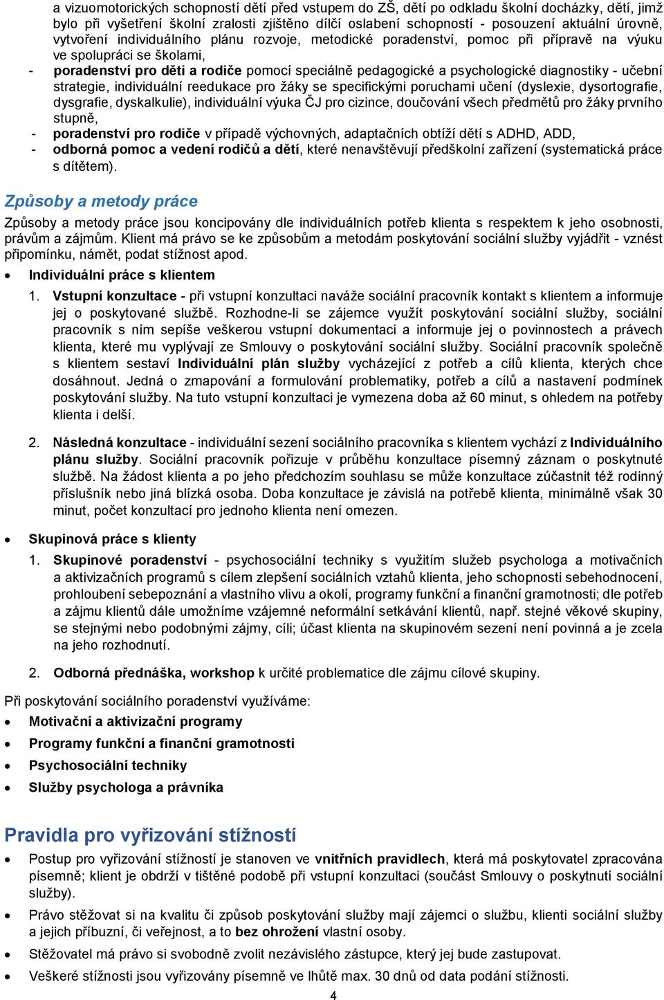 diagnostiky - učební strategie, individuální reedukace pro žáky se specifickými poruchami učení (dyslexie, dysortografie, dysgrafie, dyskalkulie), individuální výuka ČJ pro cizince, doučování všech