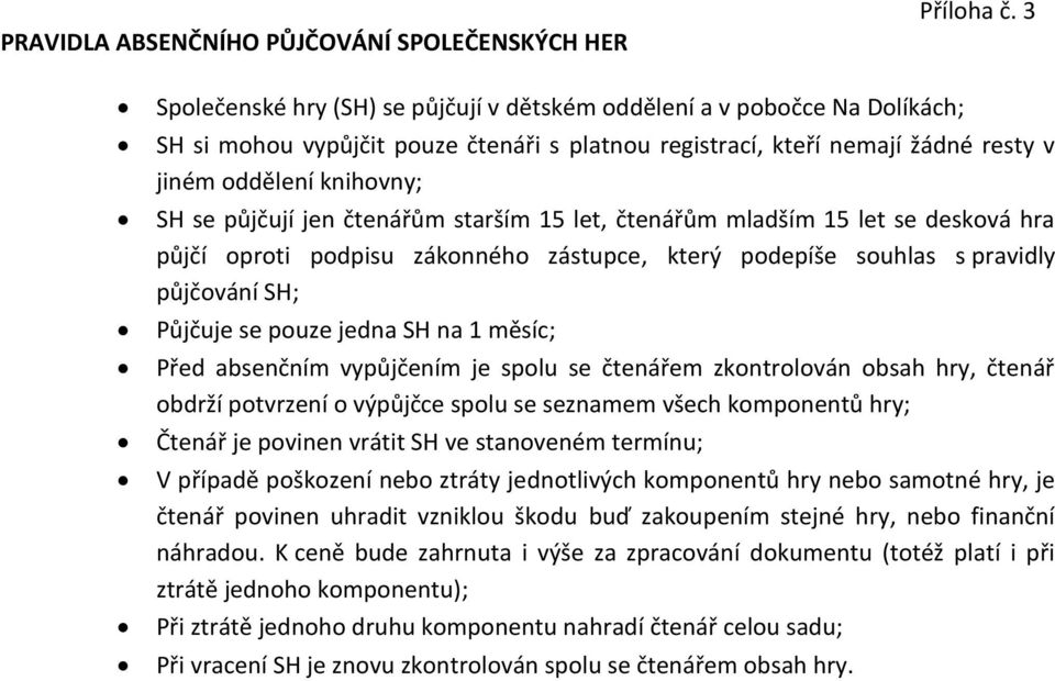 půjčují jen čtenářům starším 15 let, čtenářům mladším 15 let se desková hra půjčí oproti podpisu zákonného zástupce, který podepíše souhlas s pravidly půjčování SH; Půjčuje se pouze jedna SH na 1