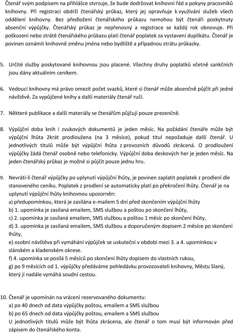 Čtenářský průkaz je nepřenosný a registrace se každý rok obnovuje. Při poškození nebo ztrátě čtenářského průkazu platí čtenář poplatek za vystavení duplikátu.