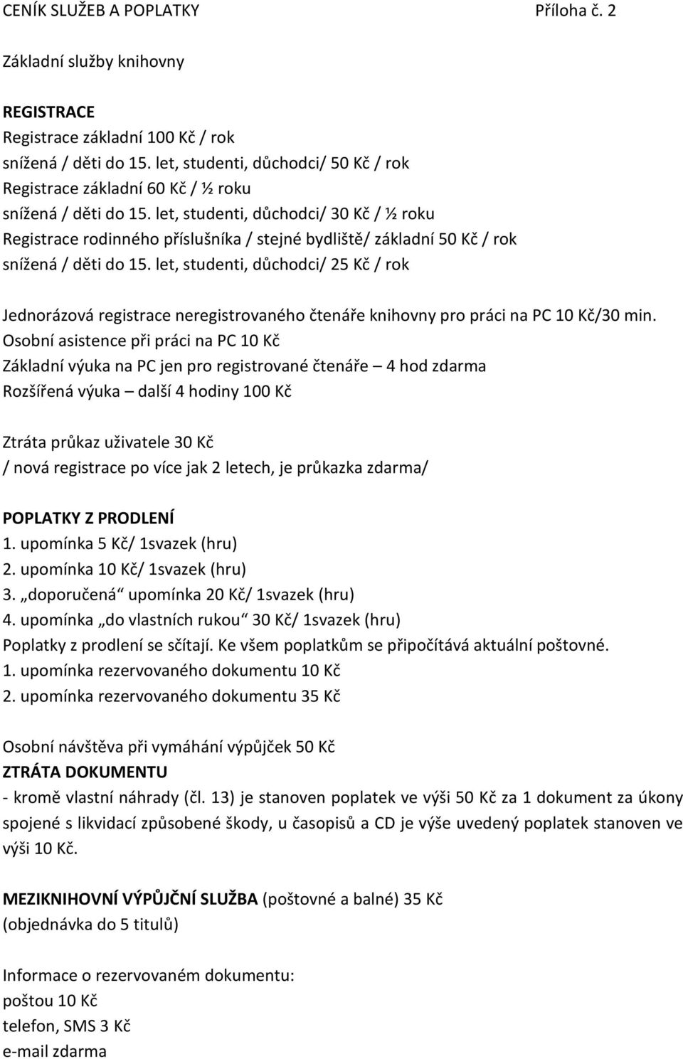 let, studenti, důchodci/ 30 Kč / ½ roku Registrace rodinného příslušníka / stejné bydliště/ základní 50 Kč / rok snížená / děti do 15.