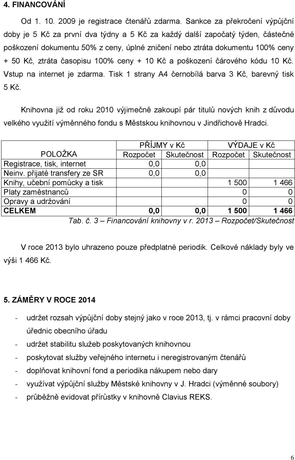 ztráta časopisu 100% ceny + 10 Kč a poškození čárového kódu 10 Kč. Vstup na internet je zdarma. Tisk 1 strany A4 černobílá barva 3 Kč, barevný tisk 5 Kč.