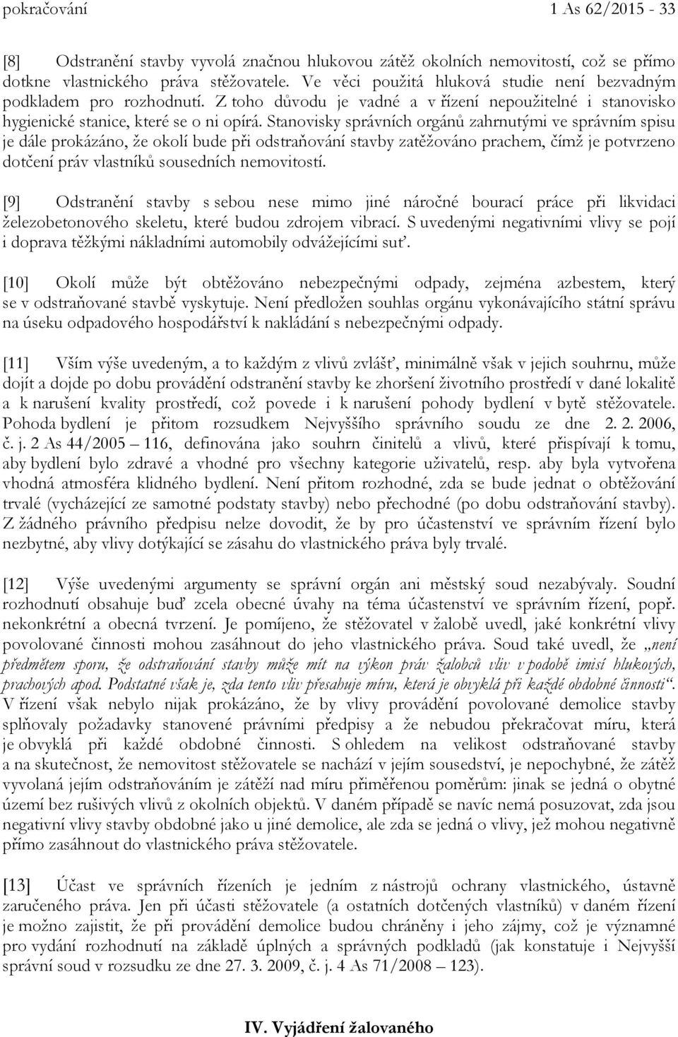 Stanovisky správních orgánů zahrnutými ve správním spisu je dále prokázáno, že okolí bude při odstraňování stavby zatěžováno prachem, čímž je potvrzeno dotčení práv vlastníků sousedních nemovitostí.