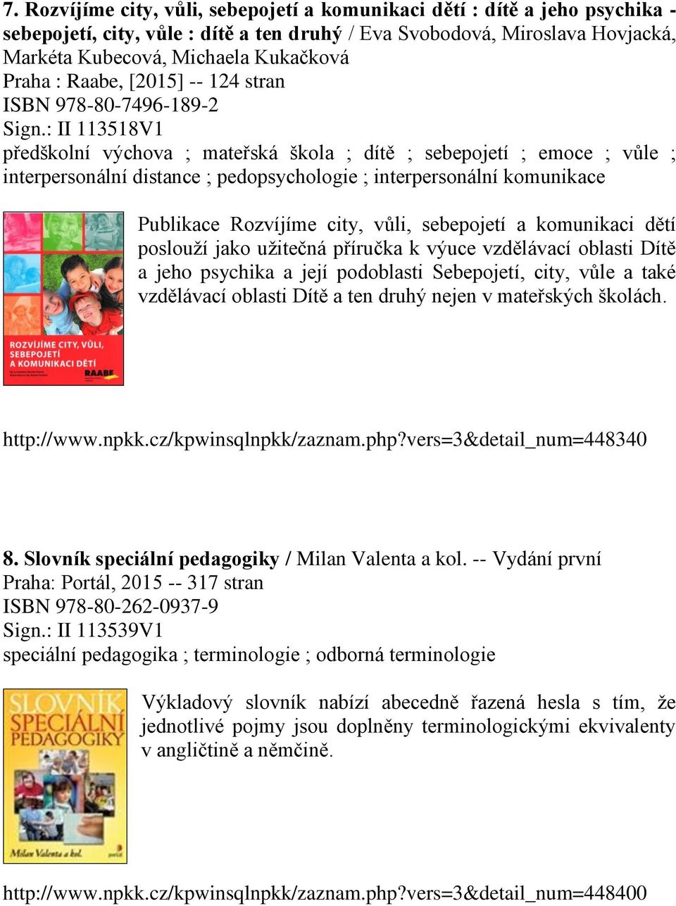 : II 113518V1 předškolní výchova ; mateřská škola ; dítě ; sebepojetí ; emoce ; vůle ; interpersonální distance ; pedopsychologie ; interpersonální komunikace Publikace Rozvíjíme city, vůli,