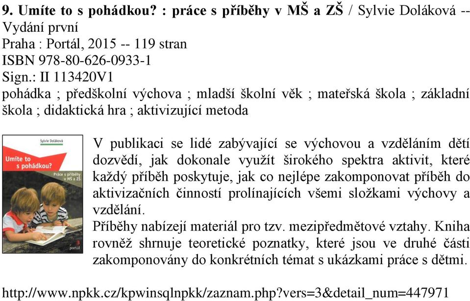 dozvědí, jak dokonale využít širokého spektra aktivit, které každý příběh poskytuje, jak co nejlépe zakomponovat příběh do aktivizačních činností prolínajících všemi složkami výchovy a vzdělání.