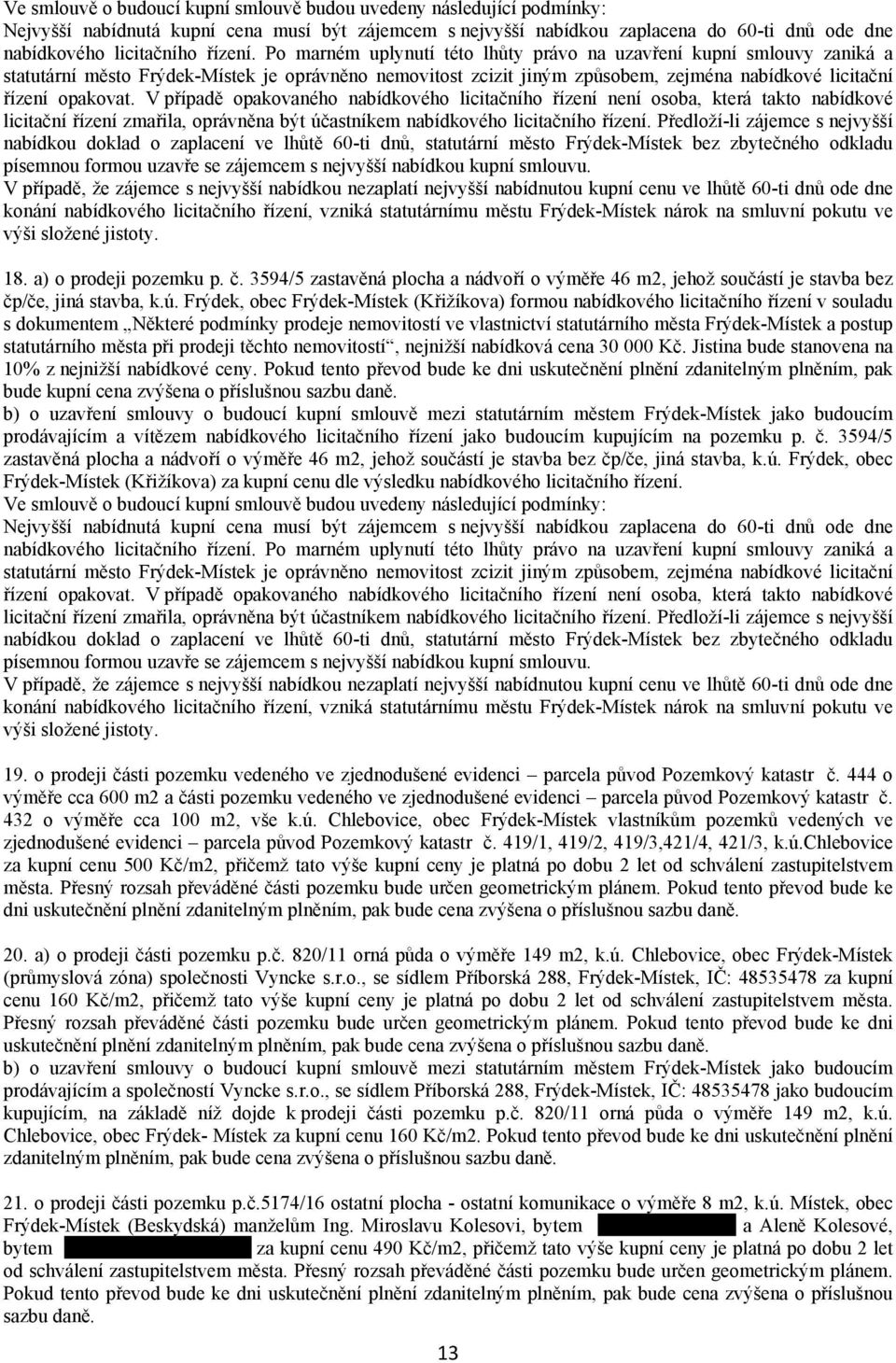 Po marném uplynutí této lhůty právo na uzavření kupní smlouvy zaniká a statutární město Frýdek Místek je oprávněno nemovitost zcizit jiným způsobem, zejména nabídkové licitační řízení opakovat.