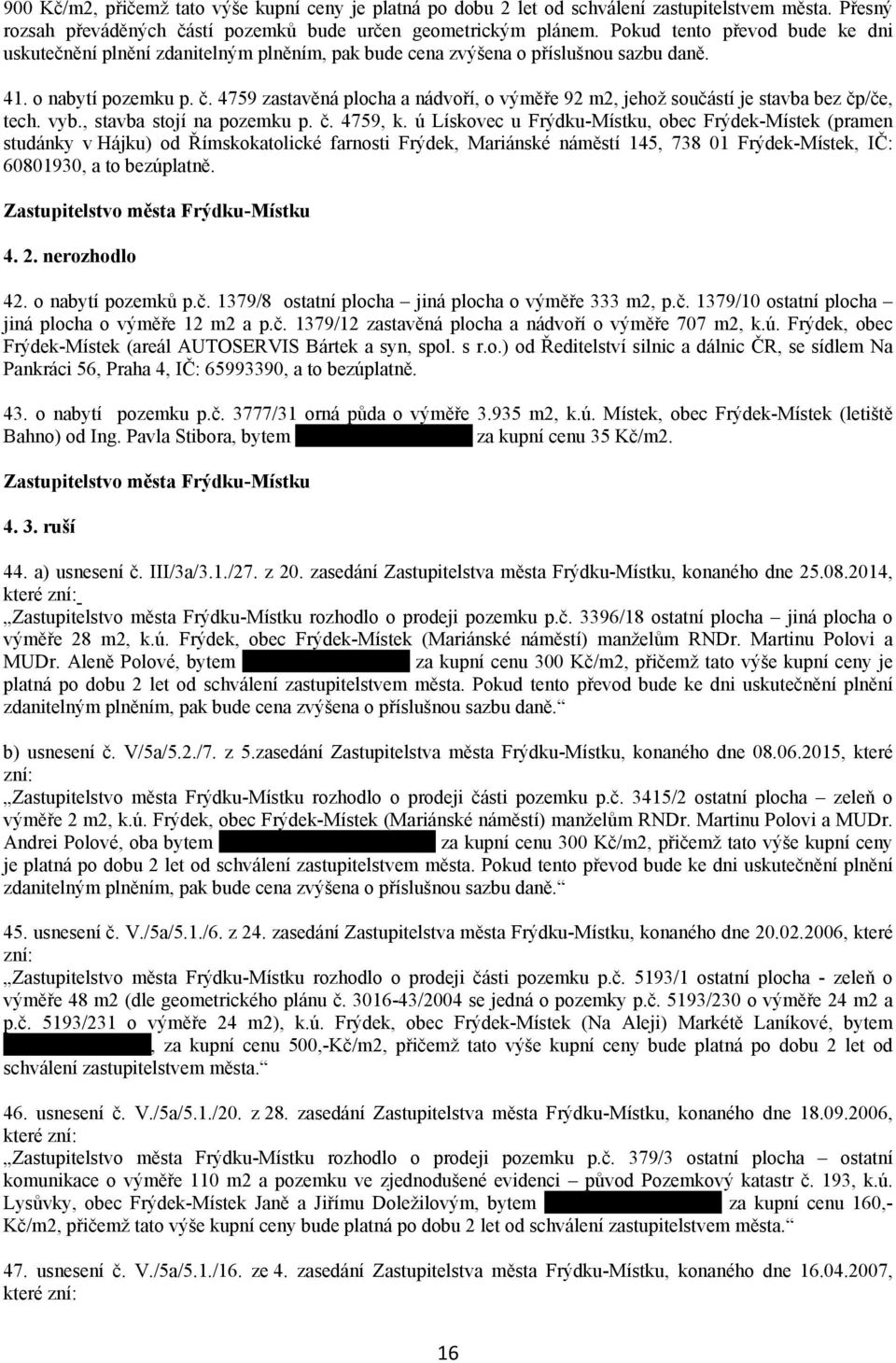 4759 zastavěná plocha a nádvoří, o výměře 92 m2, jehož součástí je stavba bez čp/če, tech. vyb., stavba stojí na pozemku p. č. 4759, k.