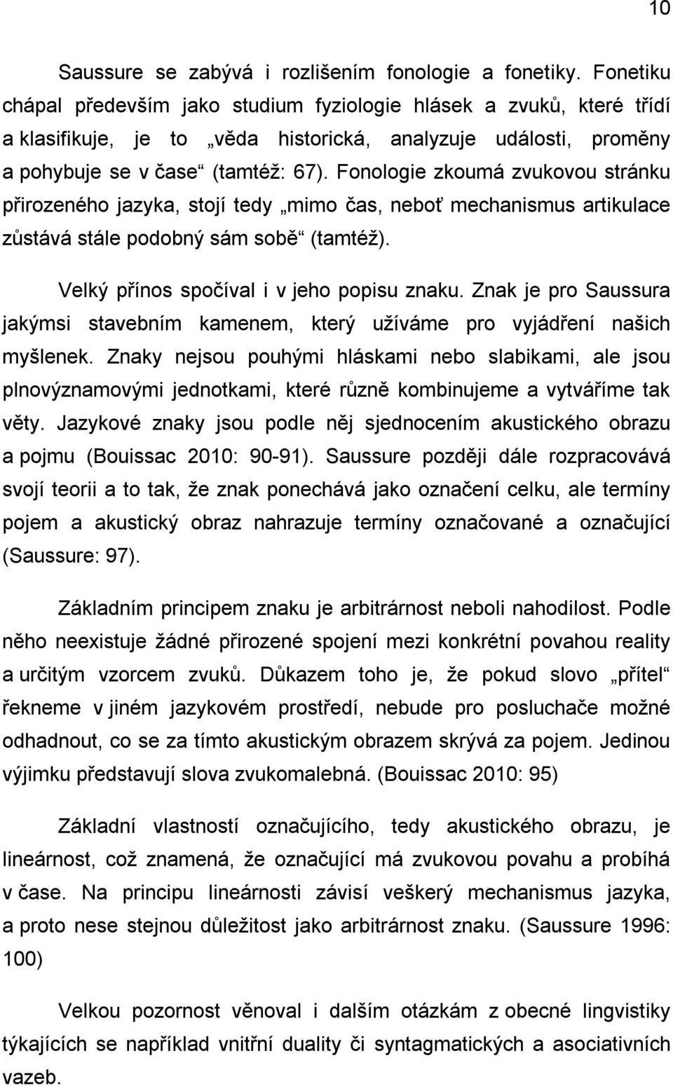 Fonologie zkoumá zvukovou stránku přirozeného jazyka, stojí tedy mimo čas, neboť mechanismus artikulace zůstává stále podobný sám sobě (tamtéž). Velký přínos spočíval i v jeho popisu znaku.