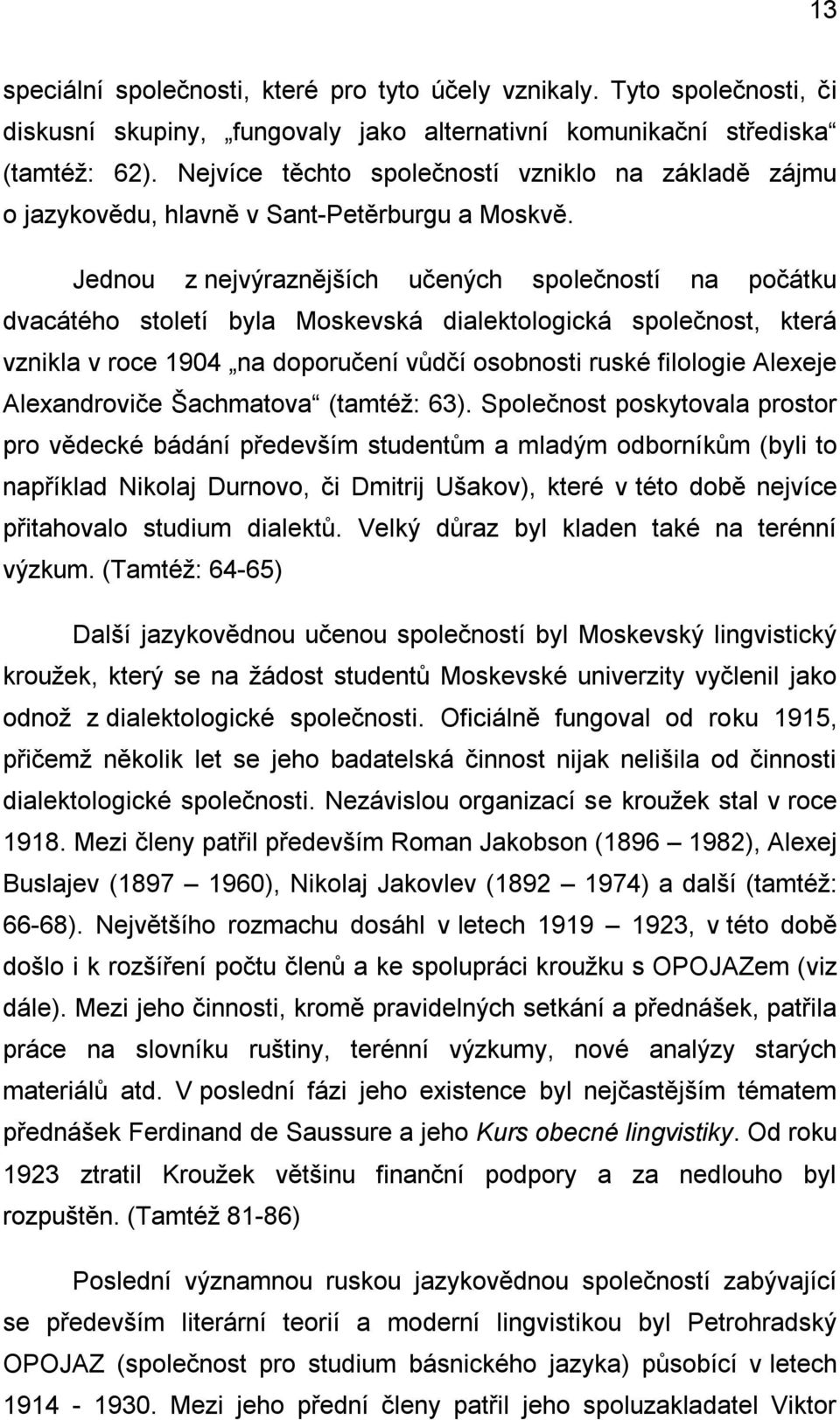 Jednou z nejvýraznějších učených společností na počátku dvacátého století byla Moskevská dialektologická společnost, která vznikla v roce 1904 na doporučení vůdčí osobnosti ruské filologie Alexeje