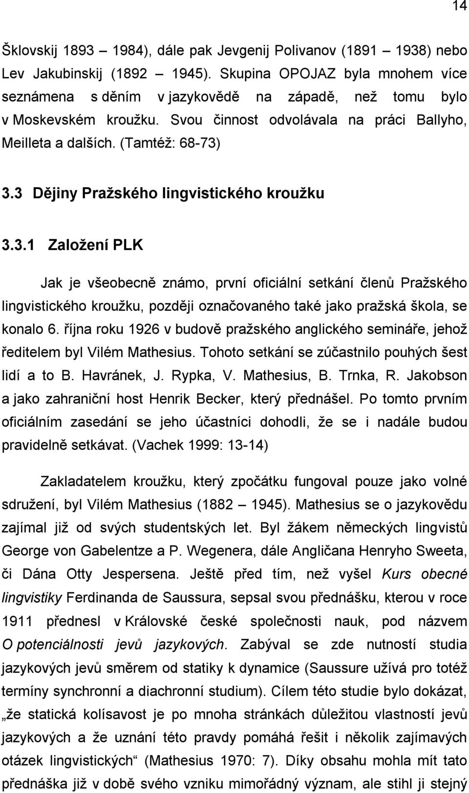 3 Dějiny Pražského lingvistického kroužku 3.3.1 Založení PLK Jak je všeobecně známo, první oficiální setkání členů Pražského lingvistického kroužku, později označovaného také jako pražská škola, se konalo 6.