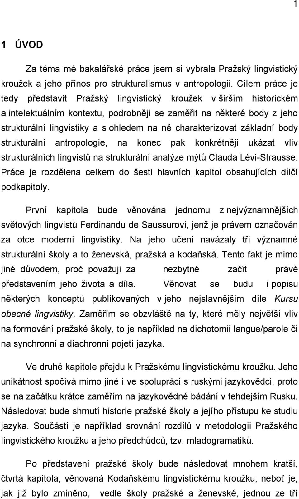 charakterizovat základní body strukturální antropologie, na konec pak konkrétněji ukázat vliv strukturálních lingvistů na strukturální analýze mýtů Clauda Lévi-Strausse.