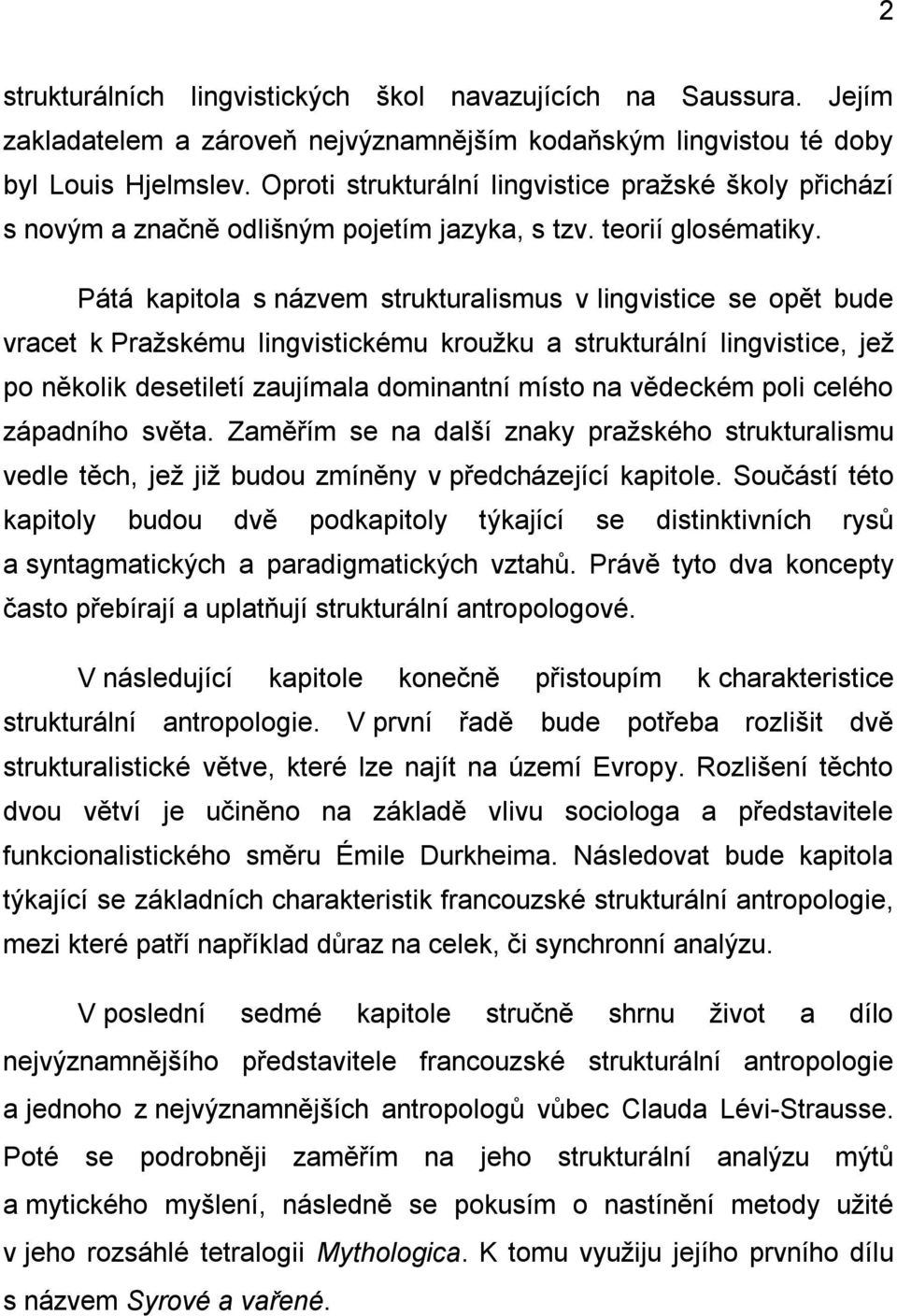 Pátá kapitola s názvem strukturalismus v lingvistice se opět bude vracet k Pražskému lingvistickému kroužku a strukturální lingvistice, jež po několik desetiletí zaujímala dominantní místo na