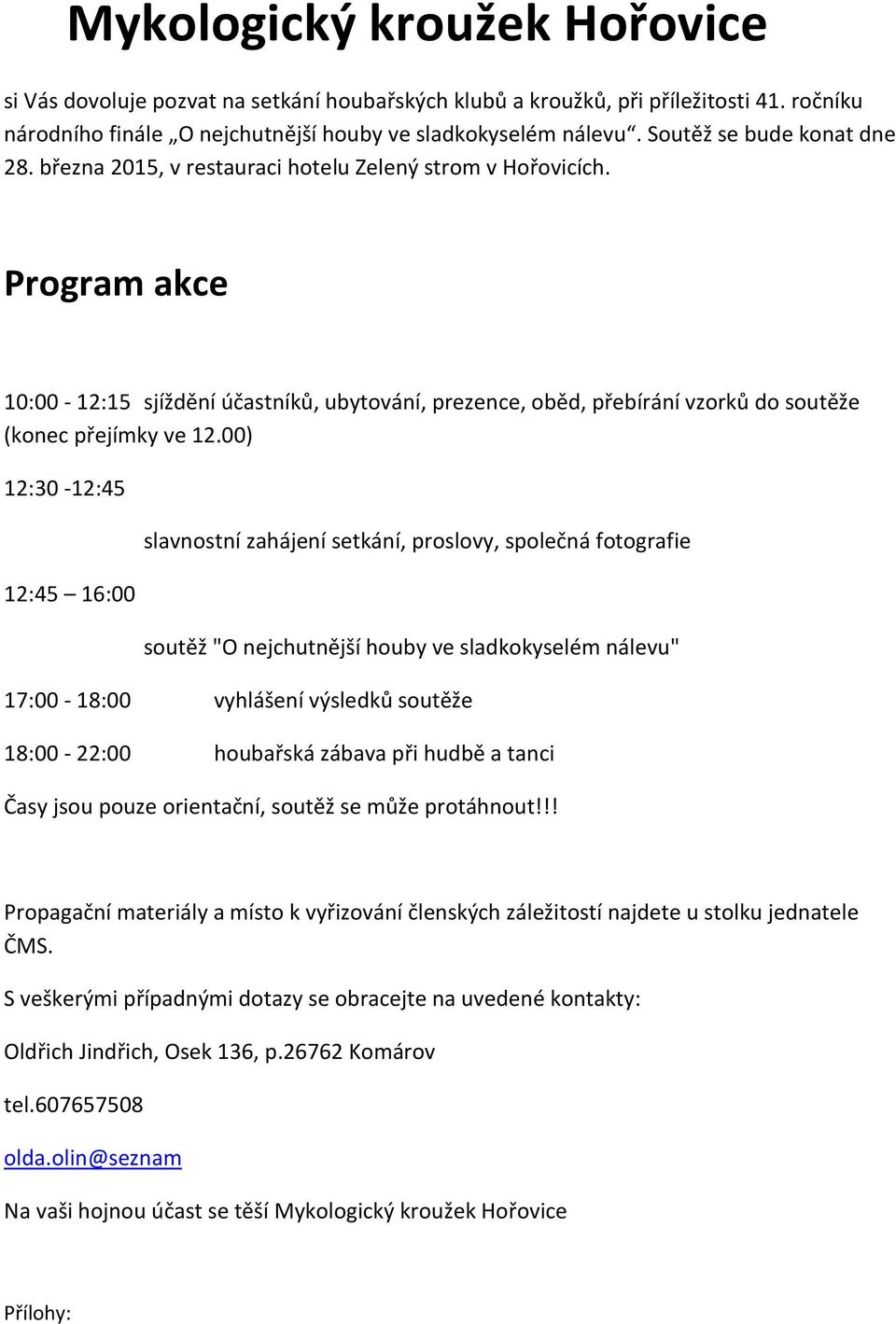 Program akce 10:00-12:15 sjíždění účastníků, ubytování, prezence, oběd, přebírání vzorků do soutěže (konec přejímky ve 12.