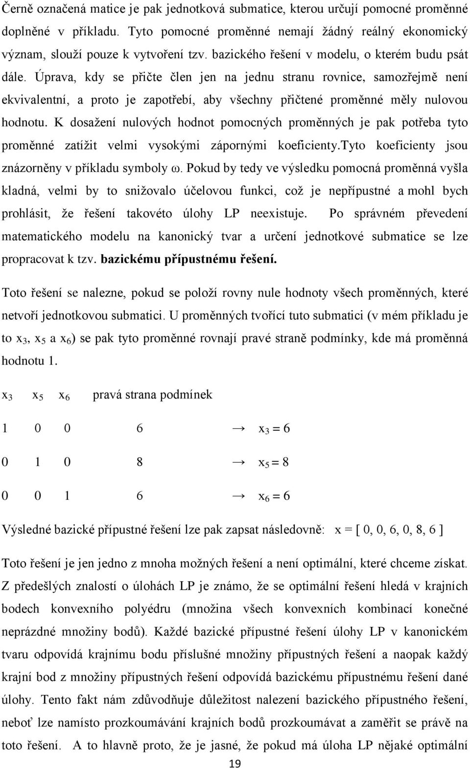 Úprava, kdy se přičte člen jen na jednu stranu rovnice, samozřejmě není ekvivalentní, a proto je zapotřebí, aby všechny přičtené proměnné měly nulovou hodnotu.