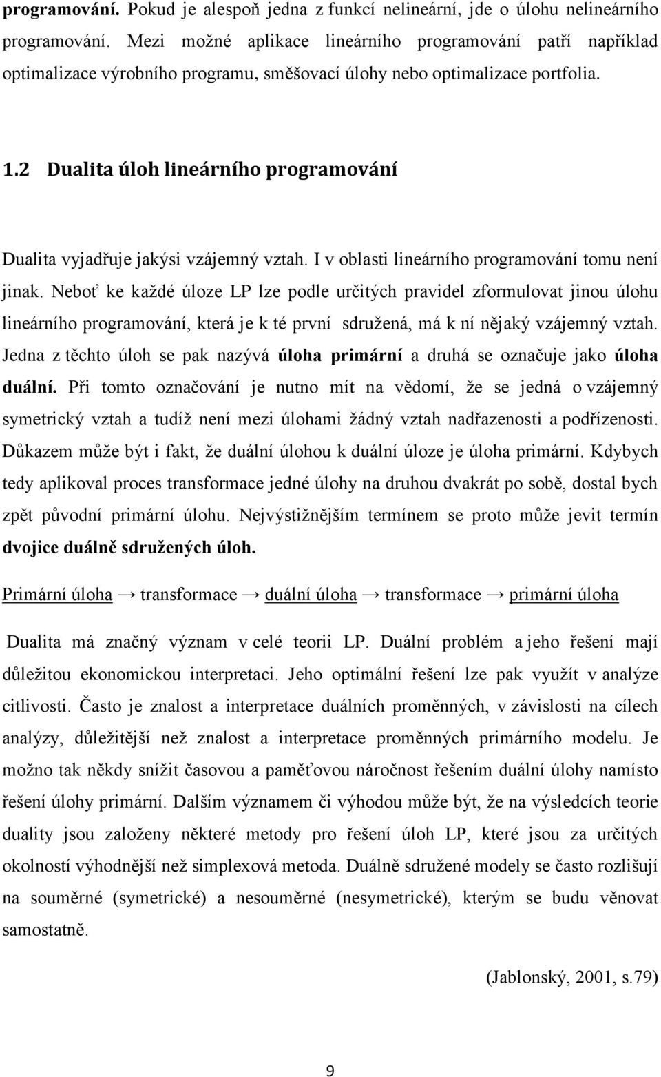 2 Dualita úloh lineárního programování Dualita vyjadřuje jakýsi vzájemný vztah. I v oblasti lineárního programování tomu není jinak.