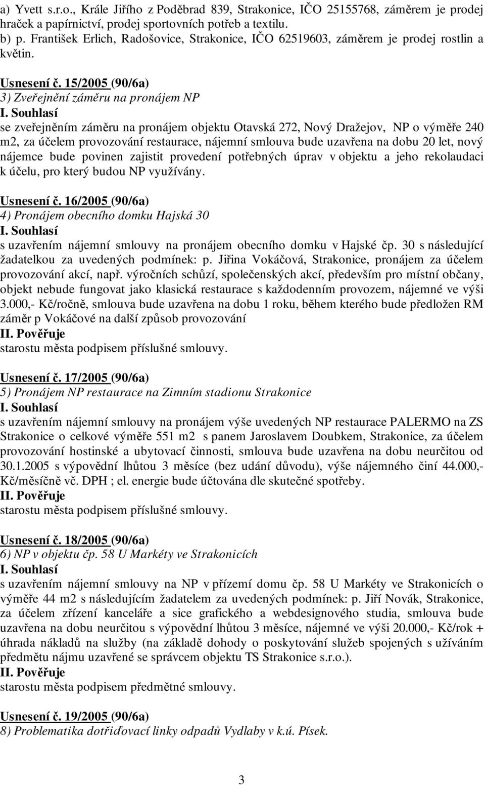 15/2005 (90/6a) 3) Zveřejnění záměru na pronájem NP se zveřejněním záměru na pronájem objektu Otavská 272, Nový Dražejov, NP o výměře 240 m2, za účelem provozování restaurace, nájemní smlouva bude