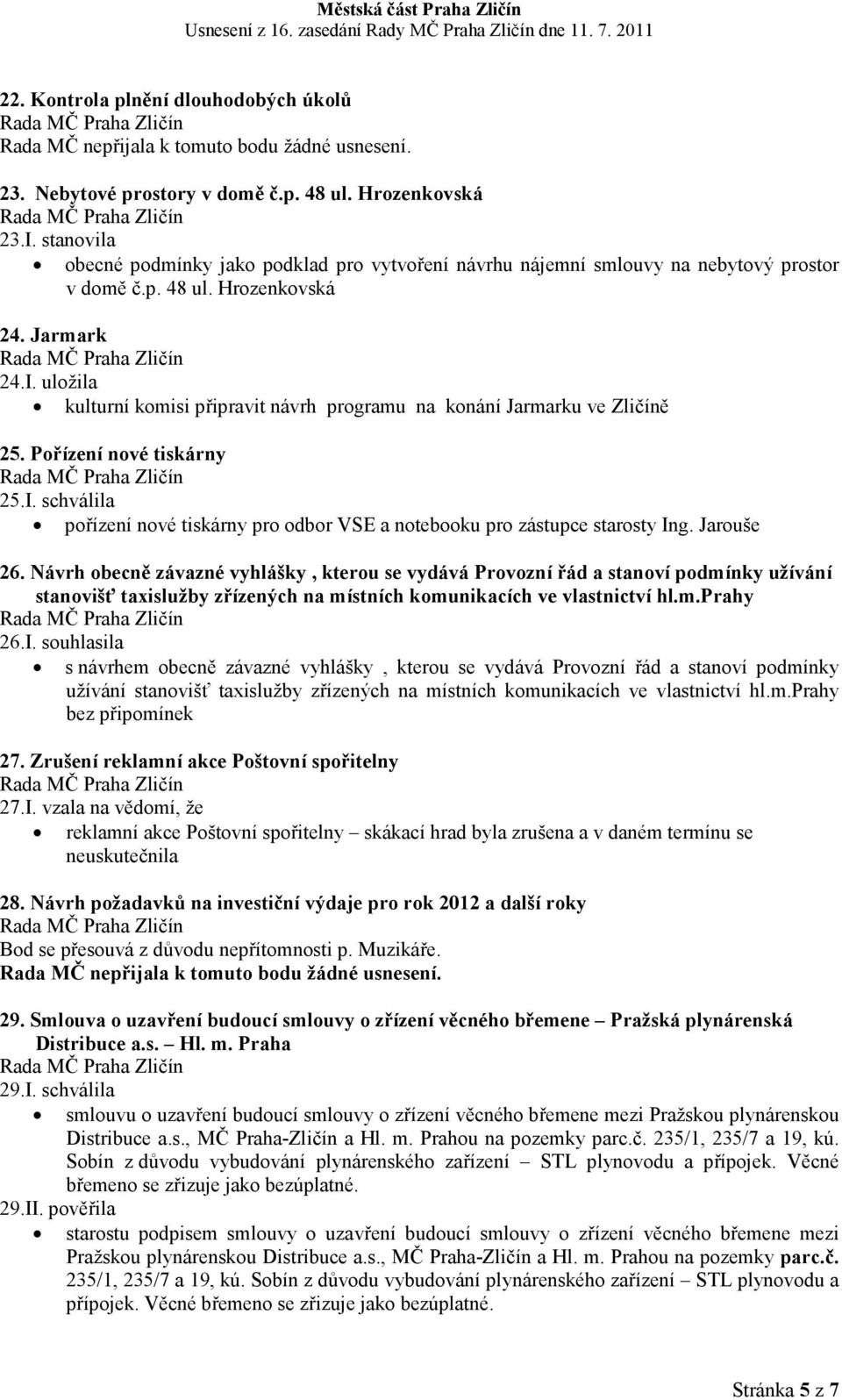 uložila kulturní komisi připravit návrh programu na konání Jarmarku ve Zličíně 25. Pořízení nové tiskárny 25.I. schválila pořízení nové tiskárny pro odbor VSE a notebooku pro zástupce starosty Ing.