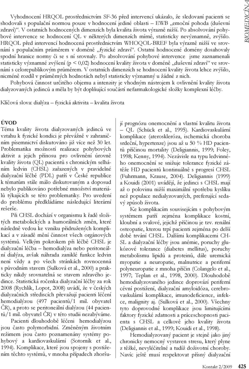 HRQOL před intervencí hodnocená prostřednictvím WHOQOL-BREF byla výrazně nižší ve srovnání s populačním průměrem v doméně fyzické zdraví.