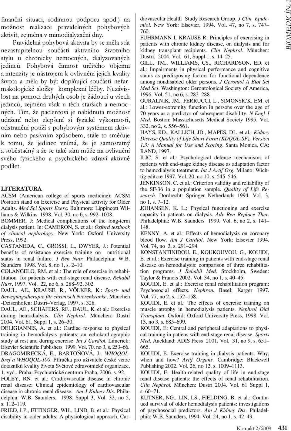 Pohybová činnost určitého objemu a intenzity je nástrojem k ovlivnění jejich kvality života a měla by být doplňující součástí nefarmakologické složky komplexní léčby.