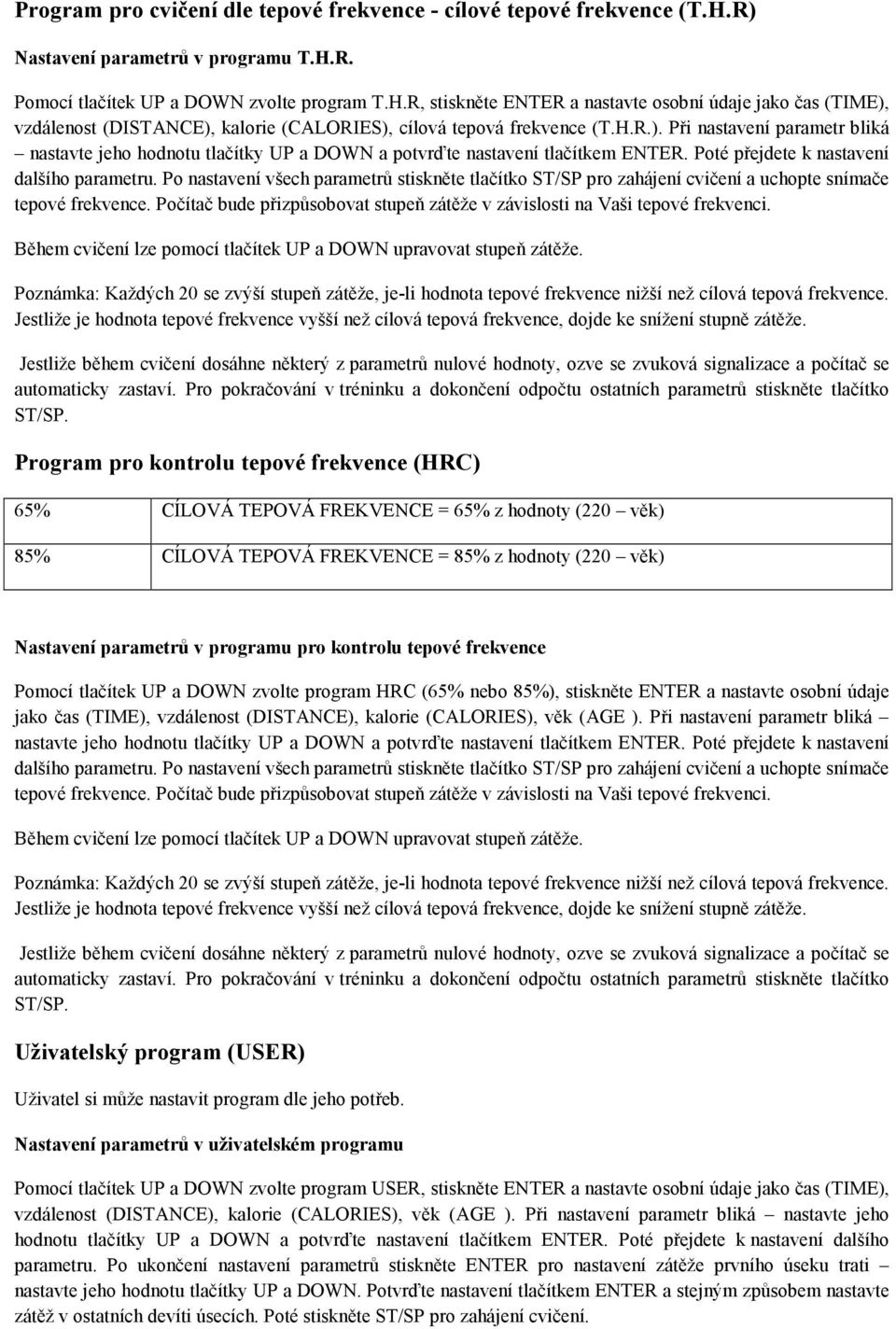 H.R.). Při nastavení parametr bliká nastavte jeho hodnotu tlačítky UP a DOWN a potvrďte nastavení tlačítkem ENTER. Poté přejdete k nastavení dalšího parametru.