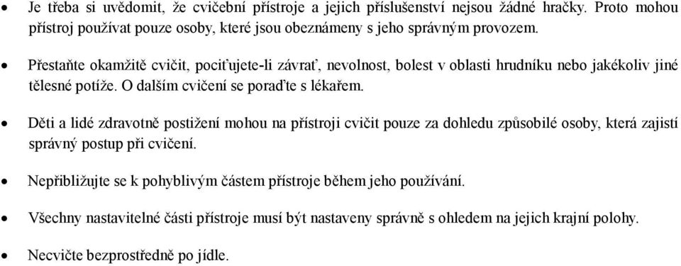 Přestaňte okamžitě cvičit, pociťujete-li závrať, nevolnost, bolest v oblasti hrudníku nebo jakékoliv jiné tělesné potíže. O dalším cvičení se poraďte s lékařem.