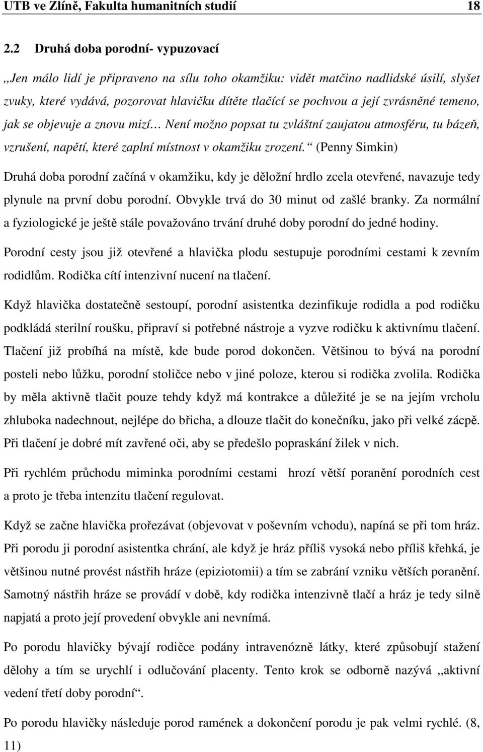 zvrásněné temeno, jak se objevuje a znovu mizí Není možno popsat tu zvláštní zaujatou atmosféru, tu bázeň, vzrušení, napětí, které zaplní místnost v okamžiku zrození.