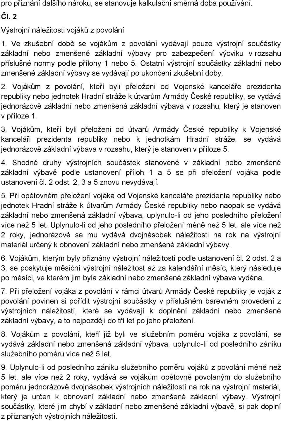 Ostatní výstrojní součástky základní nebo zmenšené základní výbavy se vydávají po ukončení zkušební doby. 2.