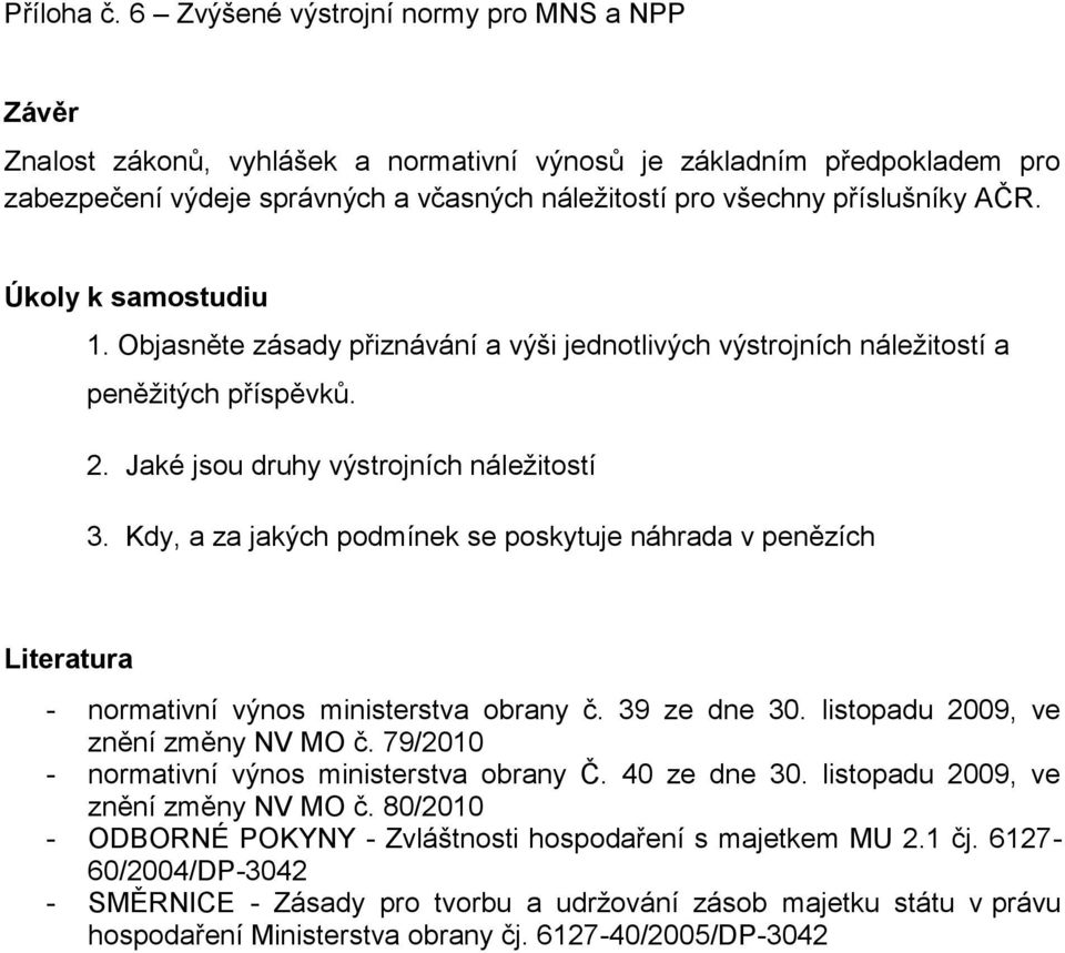 AČR. Úkoly k samostudiu 1. Objasněte zásady přiznávání a výši jednotlivých výstrojních náležitostí a peněžitých příspěvků. 2. Jaké jsou druhy výstrojních náležitostí 3.