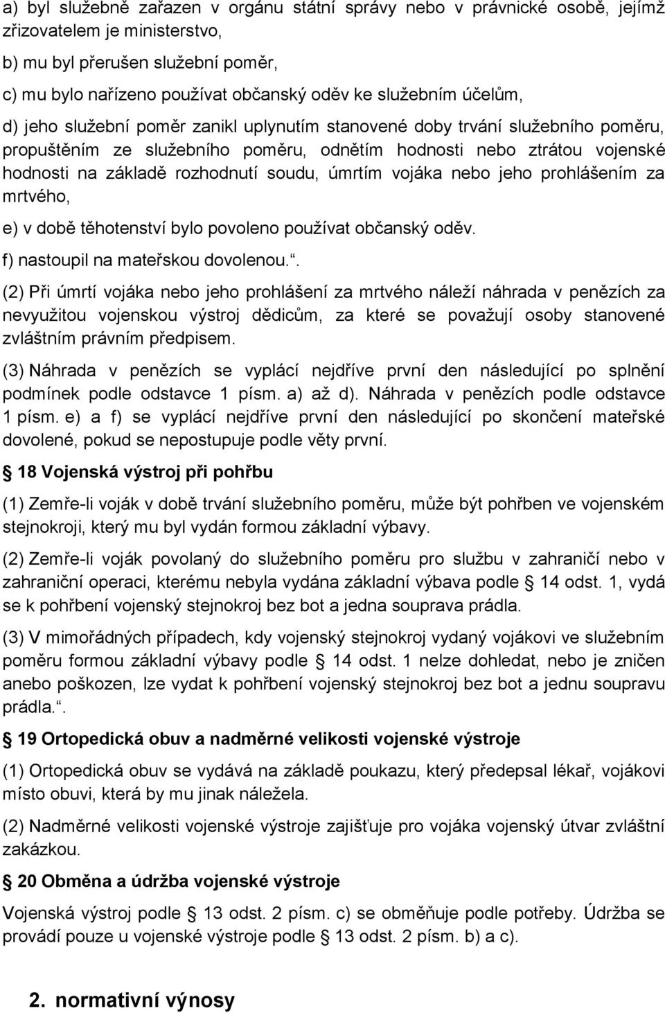 úmrtím vojáka nebo jeho prohlášením za mrtvého, e) v době těhotenství bylo povoleno používat občanský oděv. f) nastoupil na mateřskou dovolenou.