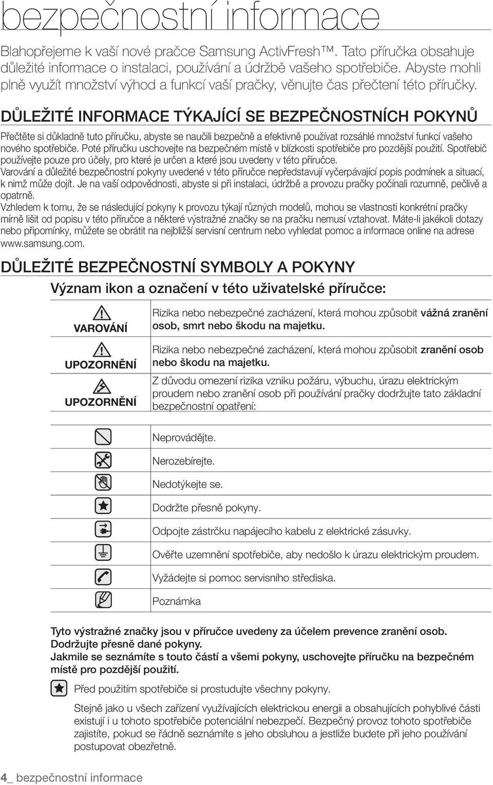 Přečtěte si důkladně tuto příručku, abyste se naučili bezpečně a efektivně používat rozsáhlé množství funkcí vašeho nového spotřebiče.