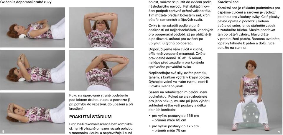 Cviky jsme zařadili podle stupně obtížnosti od nejjednodušších, vhodných pro pooperační období, až po obtížnější a posilovací, určené pro cvičení po uplynutí 6 týdnů po operaci.
