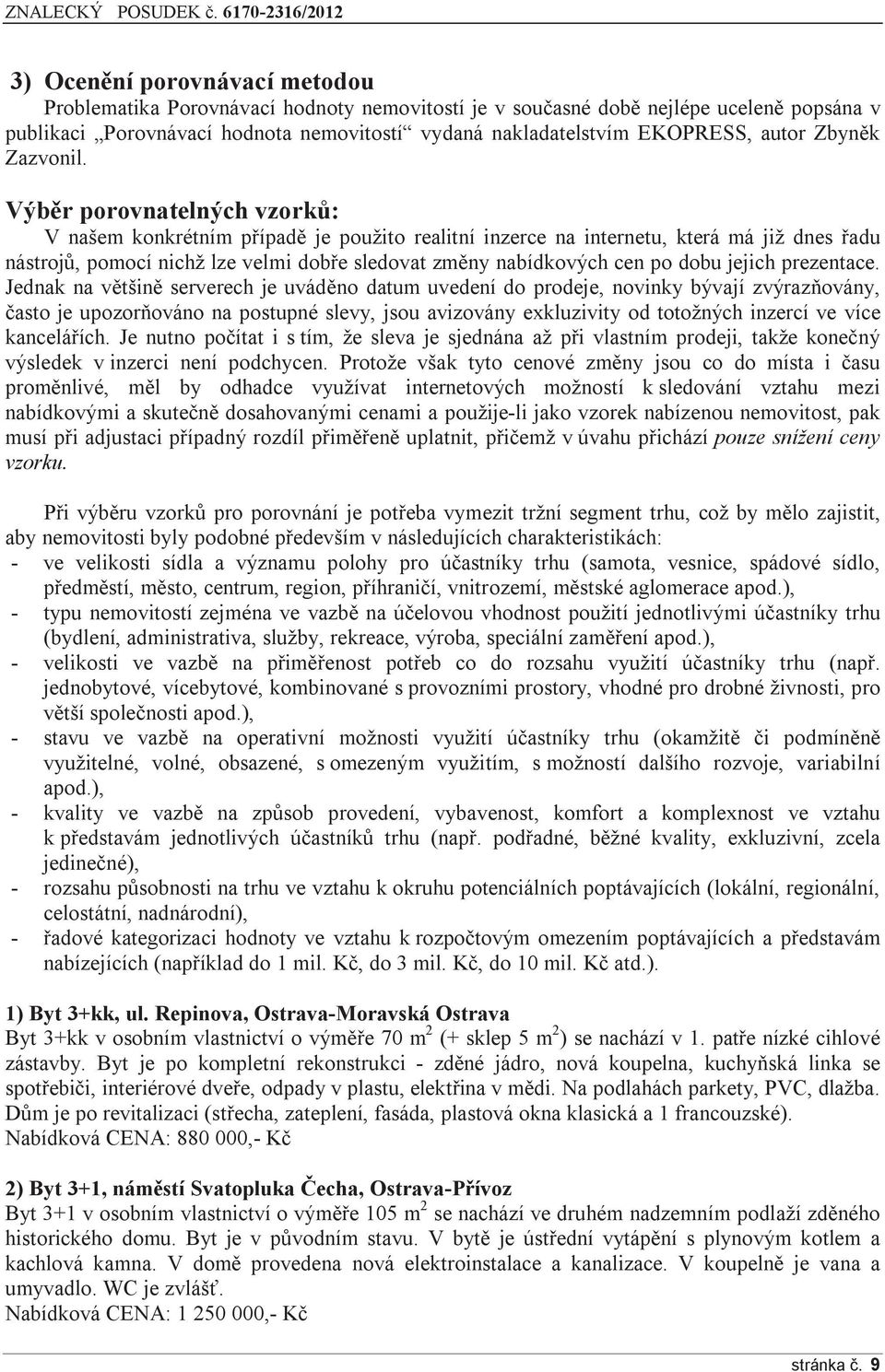 Výběr porovnatelných vzorků: V našem konkrétním případě je použito realitní inzerce na internetu, která má již dnes řadu nástrojů, pomocí nichž lze velmi dobře sledovat změny nabídkových cen po dobu